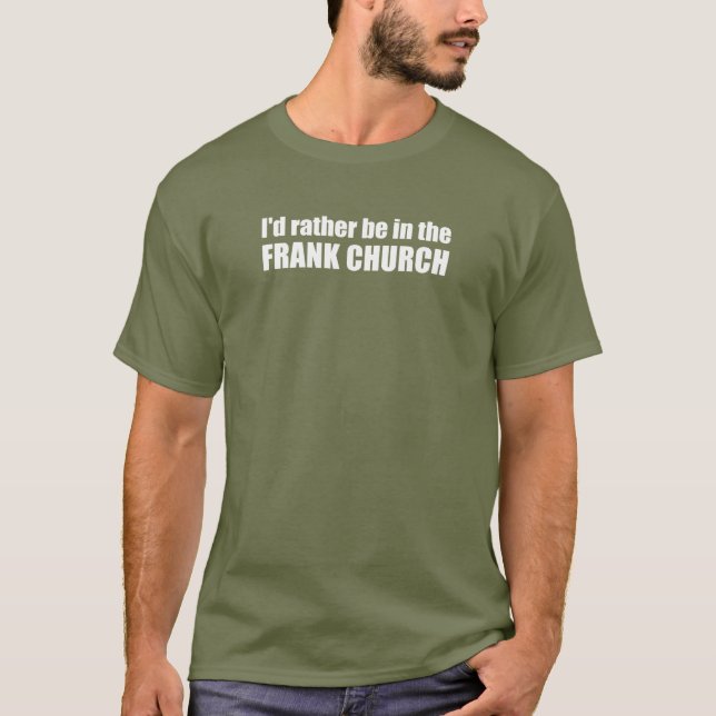 I'd Rather Be In The Frank Church T-Shirt (Front)