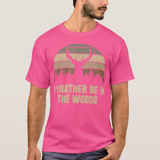 I'D Rather Be In The Woods Deer Hunting Hunter T-Shirt