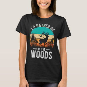 I'd Rather Be In The Woods Deer Hunting Outdoor T-Shirt