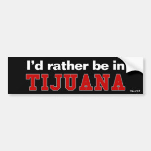 I'd Rather Be In Tijuana Bumper Sticker