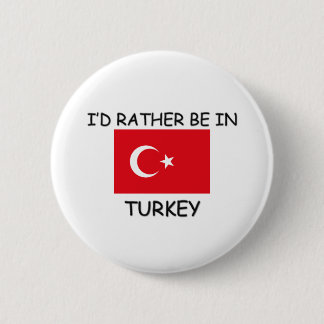 I'd rather be in Turkey 6 Cm Round Badge