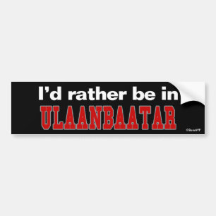 I'd Rather Be In Ulaanbaatar Bumper Sticker