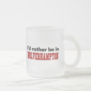 I'd Rather Be In Wolverhampton Frosted Glass Coffee Mug
