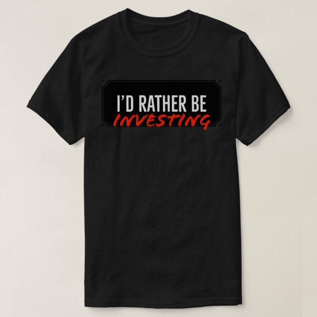 Id rather be investing gift T-Shirt (Design Front)