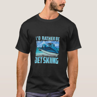 I'D Rather Be Jet Skiing Funny Jet Ski Owner T-Shirt