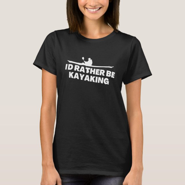 I'd Rather Be Kayaking 1 T-Shirt (Front)