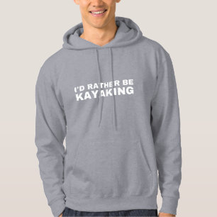 I'd Rather Be Kayaking Funny Kayak Lover Hoodie
