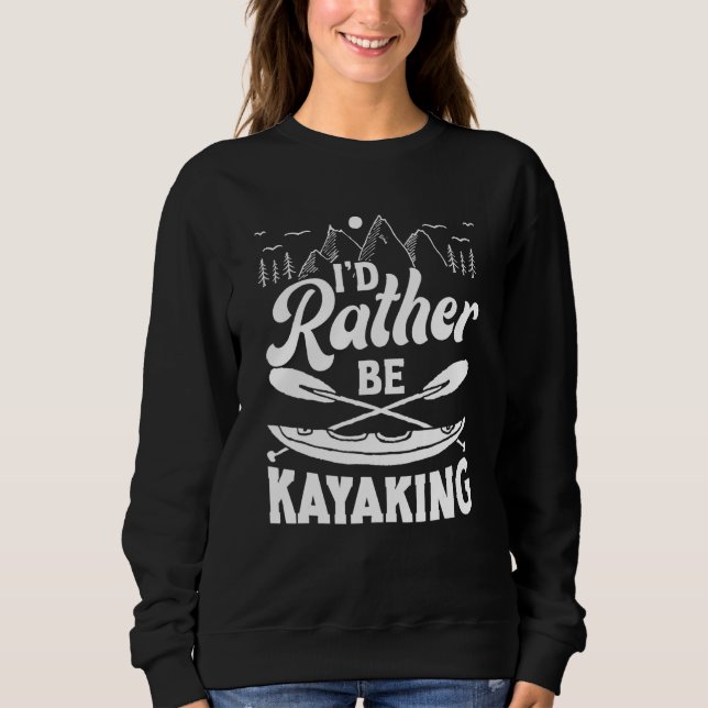 I'd Rather Be Kayaking Kayak Apparel Paddling Sweatshirt (Front)