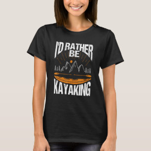 I'd Rather Be Kayaking Kayak Apparel Paddling T-Shirt
