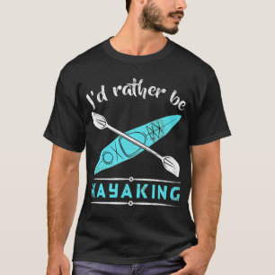 I'd Rather Be Kayaking - Kayak T-Shirt