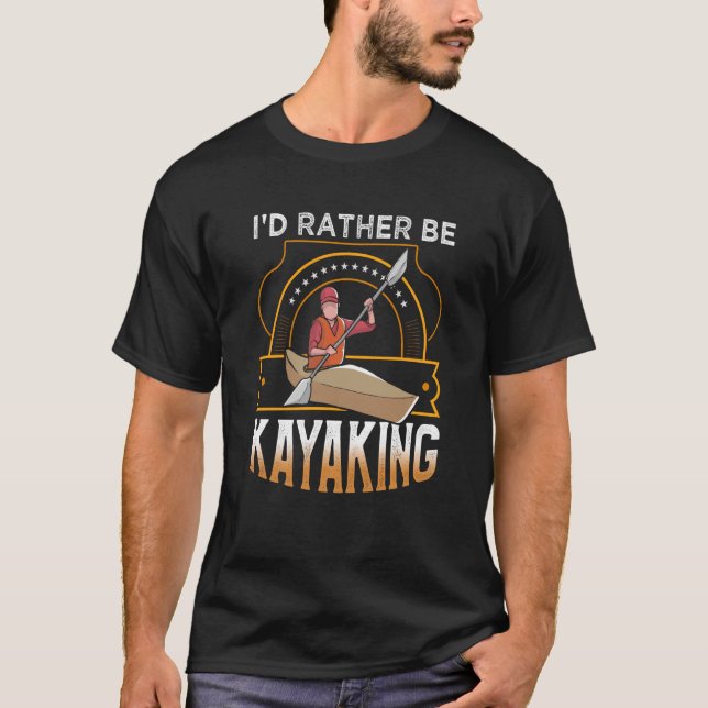 I'D rather be Kayaking lake Kayaking T-Shirt (Front)