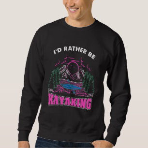 Id Rather Be Kayaking Sweatshirt