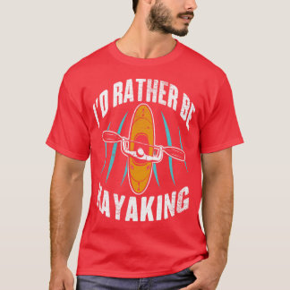 Id Rather Be Kayaking T-Shirt