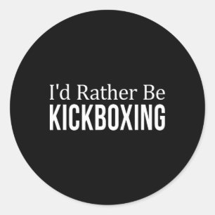 I'd Rather Be Kickboxing -  Classic Round Sticker