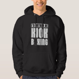 I'd Rather Be Kickboxing Sports Kickboxer Love Kic Hoodie