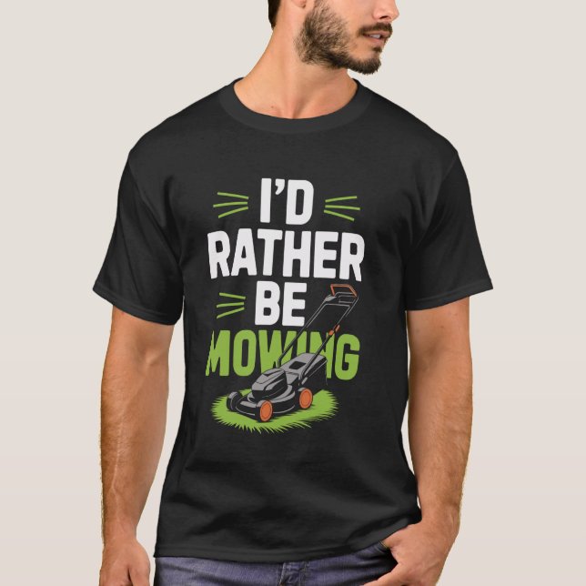 I'd Rather Be Lawn Mowing Funny Lawn Mower Gardene T-Shirt (Front)