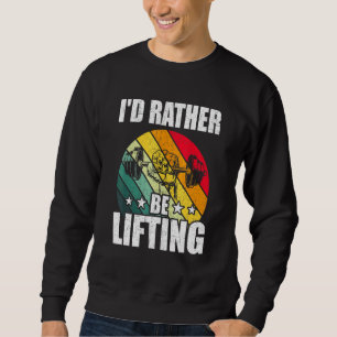 Id Rather Be Lifting Bodybuilding Weightlifting Wo Sweatshirt