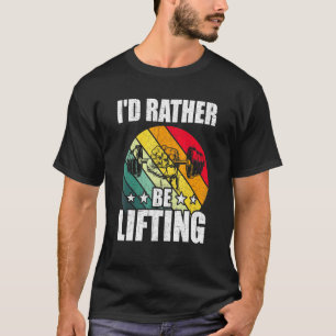 Id Rather Be Lifting Bodybuilding Weightlifting Wo T-Shirt