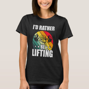 Id Rather Be Lifting Bodybuilding Weightlifting Wo T-Shirt