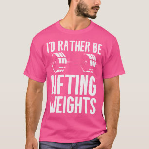 I'D Rather Be Lifting Weights Weightlifting Weight T-Shirt