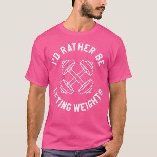 I'D Rather Be Lifting Weights Weightlifting Weight T-Shirt