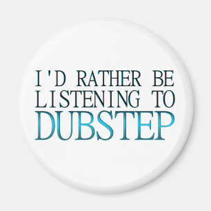 I'd Rather Be Listening To Dubstep Magnet