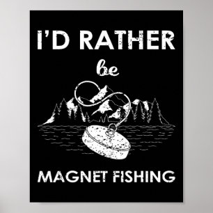 I'd Rather Be Magnet Fishing Poster