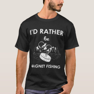 I'd Rather Be Magnet Fishing T-Shirt