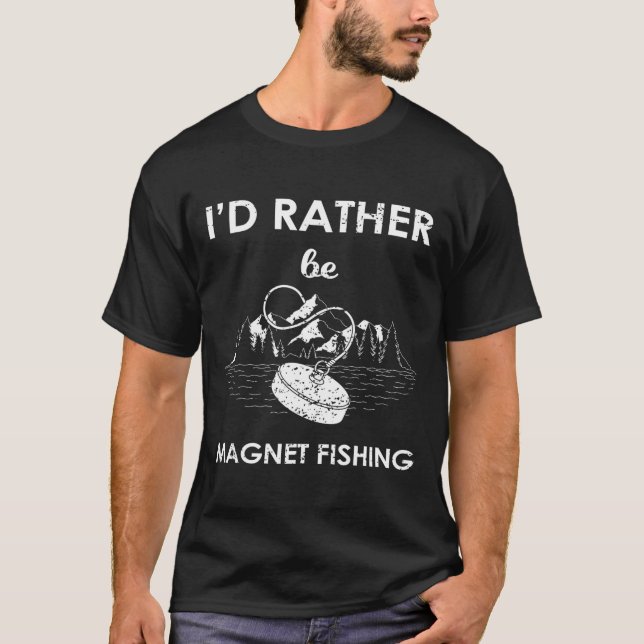 I'd Rather Be Magnet Fishing  T-Shirt (Front)