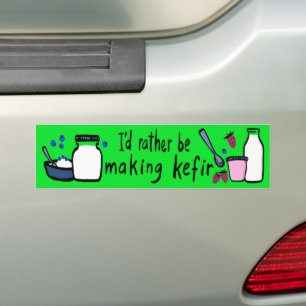 I'D RATHER BE MAKING KEFIR Fun Fermentation  Bumper Sticker
