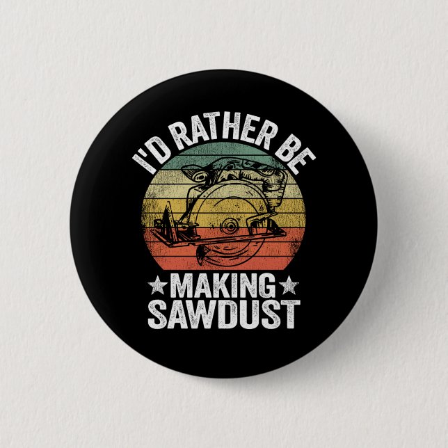 Id Rather Be Making Sawdust Woodworking Carpenter 6 Cm Round Badge (Front)