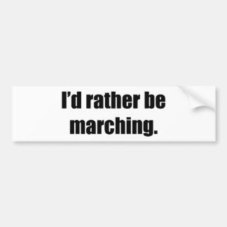I'd Rather Be Marching Bumper Sticker