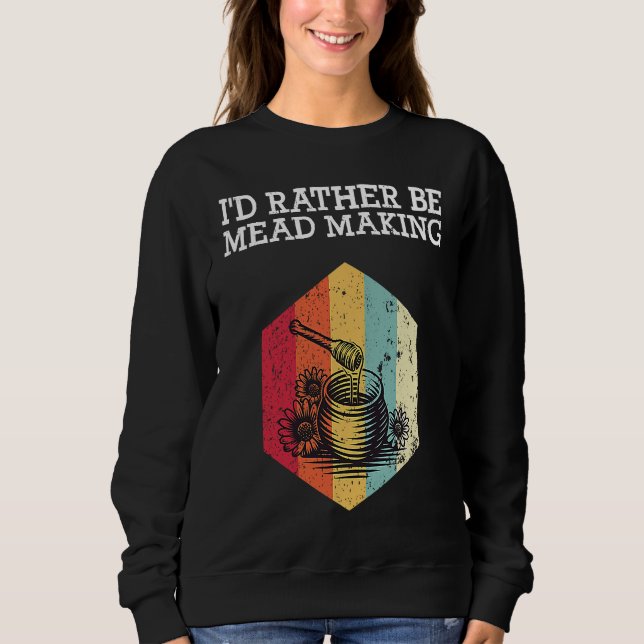 I'd Rather Be Meadmaking Mead Homebrew Brewer Sweatshirt (Front)
