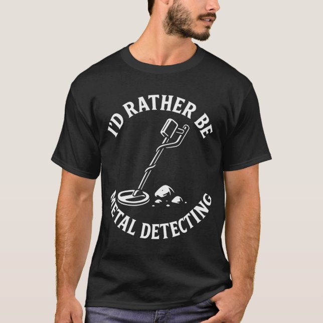 I'd Rather Be Metal Detecting Adventure Fun T-Shirt (Front)