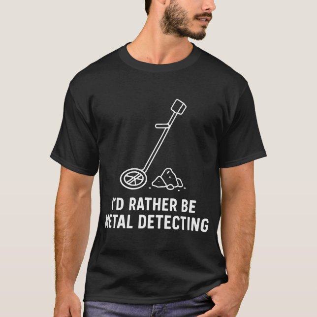 I'd Rather Be Metal Detecting Fun Treasure Hunter T-Shirt (Front)