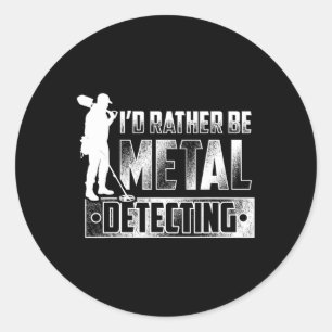 I'd Rather Be Metal Detecting T Shirt - Treasure H Classic Round Sticker
