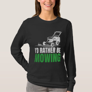 I'd Rather Be Mowing Hilarious for Lawn Gardening T-Shirt