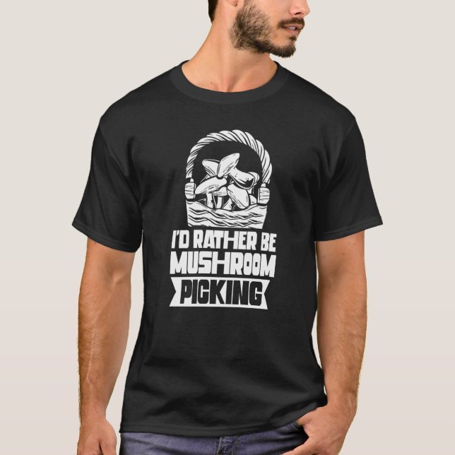I'd Rather Be Mushroom Picking Collect Picker Coll T-Shirt (Front)