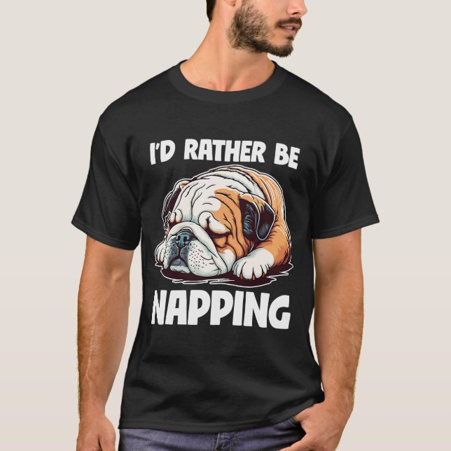 I'd Rather Be Napping Lazy English Bulldog Dog T-Shirt (Front)