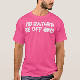 I'D Rather Be Off Grid Camping Hiking T-Shirt