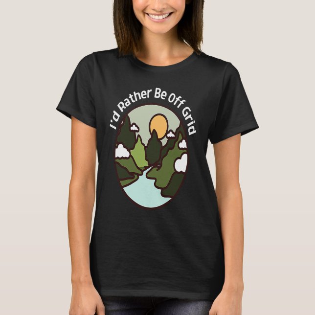 I'd Rather Be Off Grid Off Grid Happy Camping Moun T-Shirt (Front)