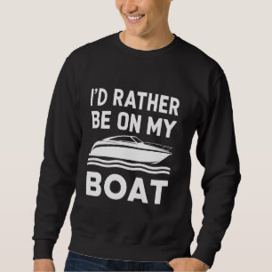 I'd Rather Be On My Boat Funny Boating Sailing Boa Sweatshirt