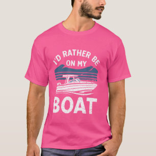 I'd Rather Be On My Boat Funny Boating Sailing Boa T-Shirt