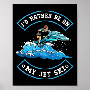I'd Rather Be On My Jet Ski - Jet Skiing Jet Skier Poster