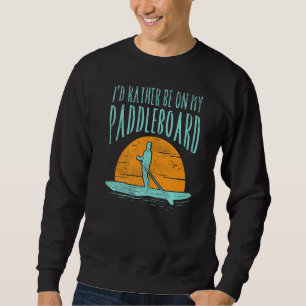 I'd Rather Be On My Paddle Board Sweatshirt