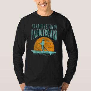 I'd Rather Be On My Paddle Board T-Shirt
