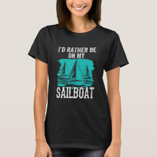 I'd Rather Be On My Sailboat Sailing Sailor Sail C T-Shirt