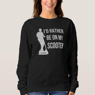 Id Rather Be On My Scooter Scootering Stunt Scoote Sweatshirt