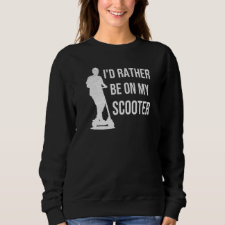 Id Rather Be On My Scooter Scootering Stunt Scoote Sweatshirt