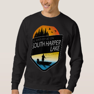 I'd Rather Be On South Harper Lake Wisconsin Fishi Sweatshirt